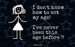 don't know how to act my age | Others on Slapix.com