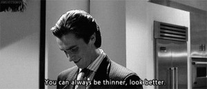 You can always be thinner,look better. american psycho quotes