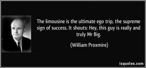 The limousine is the ultimate ego trip, the supreme sign of success ...