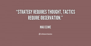 Strategy requires thought, tactics require observation.”