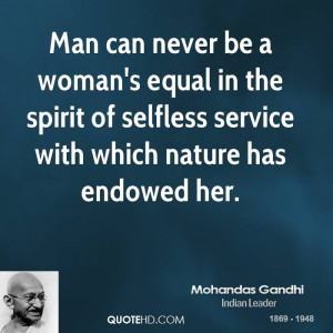 Man can never be a woman's equal in the spirit of selfless service ...