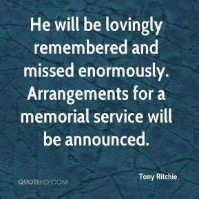 He will be lovingly remembered and missed enormously. Arrangements for ...