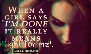 when a girl says i m done it really means fight for me unknown quotes ...