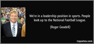 ... . People look up to the National Football League. - Roger Goodell