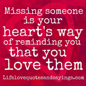 Missing someone is your heart’s way of reminding you that you love ...