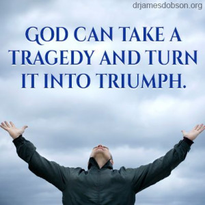 God can take a tragedy and turn it into triumph.