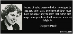 ... , some people are loathsome and some are delightful. - Margaret Mead