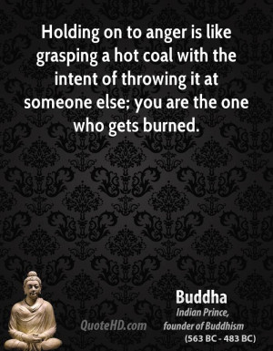 Holding on to anger is like grasping a hot coal with the intent of ...