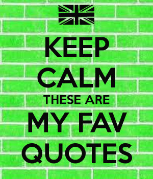 KEEP CALM THESE ARE MY FAV QUOTES
