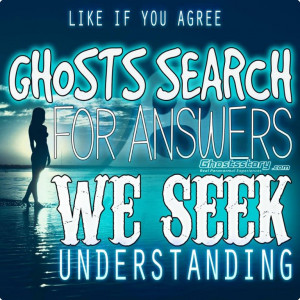 ghosts search for answers. We seek understanding. Paranormal quote.