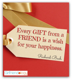 Every gift from a friend is a wish for your happiness. - Richard Bach