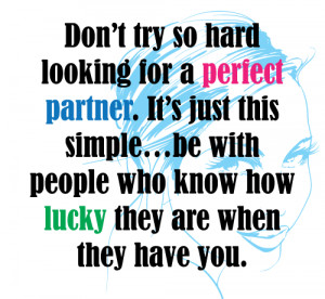 Don't try so hard looking for a Perfect Partner. Be with people who ...