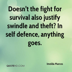 Doesn't the fight for survival also justify swindle and theft? In self ...