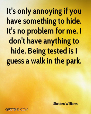 if you have something to hide. It's no problem for me. I don't have ...