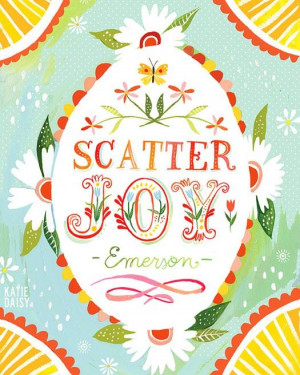 Scatter joy. #quotes #Emerson #joy