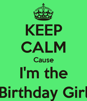 KEEP CALM Cause I'm the Birthday Girl