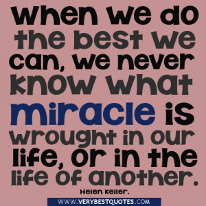 we do the best we can , we never know what miracle is wrought in our ...