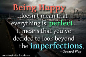 Being happy doesn’t mean that everything is perfect. It means that ...