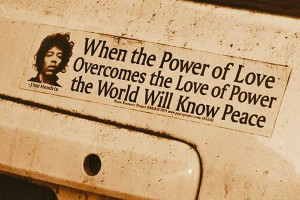 When the Power of love overcomes the love of power The world will know ...