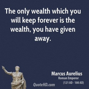 The only wealth which you will keep forever is the wealth, you have ...