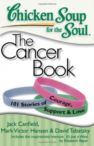 Chicken Soup for the Soul: The Cancer Book: 101 Stories of Courage ...