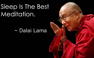Sleep is the best meditation. ~ His Holiness the 14th Dalai Lama