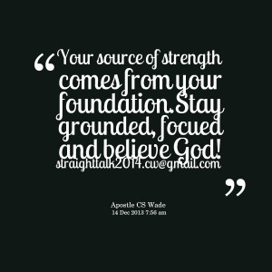 Quotes Picture: your source of strength comes from your foundationstay ...