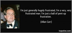 quote-i-m-just-generally-hugely-frustrated-i-m-a-very-very-frustrated ...