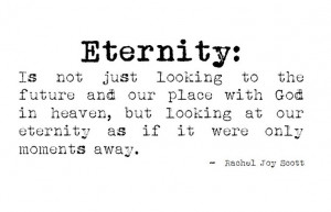 favourite quote on eternity from Rachel Joy Scott.
