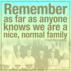 Remember, as far as anyone knows, we are a nice normal family