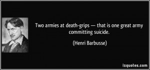 ... grips — that is one great army committing suicide. - Henri Barbusse