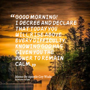 Quotes Picture: good morning! i decree and declare that today you will ...