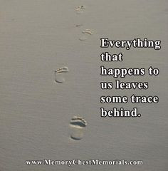Everything that happens to us leaves some trace behind.