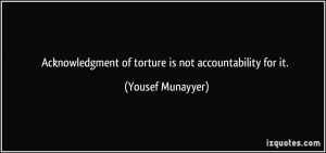 Acknowledgment of torture is not accountability for it. - Yousef ...