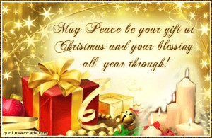 May peace be your gift at christmas and your blessing all.