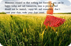 ... enjoy life and remember don't count your days, make your days count