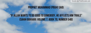 ... afflicts him trials”[Sahih Bukhari: Volume 7, Book 70, Number 548