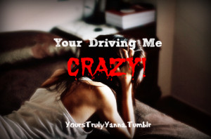crazy, quotes, sayings, you driving me crazy