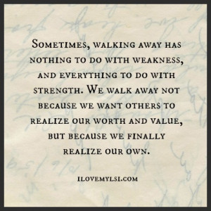 Walking away has nothing to do with weakness.