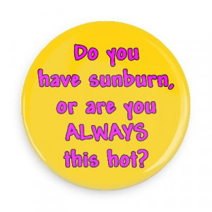 ... have sunburn or are you always this hot pick up lines funny sayings