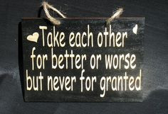 Take each other for better or worse but never for granted painted ...