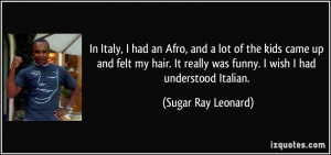 ... really was funny. I wish I had understood Italian. - Sugar Ray Leonard