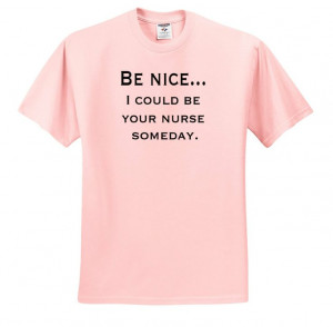 EvaDane - Funny Quotes - Be nice...Nurse, Nursing - T-Shirts