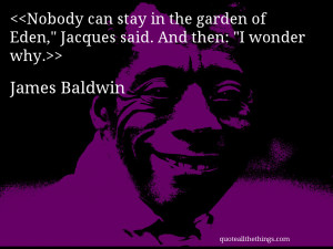 Nobody can stay in the garden of Eden,“ Jacques said. And then: 