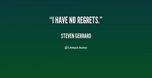 quote Steven Gerrard i have no regrets 1 108143 Have No Regrets Quotes
