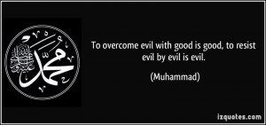 To overcome evil with good is good, to resist evil by evil is evil ...