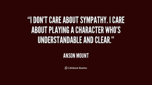 quote-Anson-Mount-i-dont-care-about-sympathy-i-care-227309.png