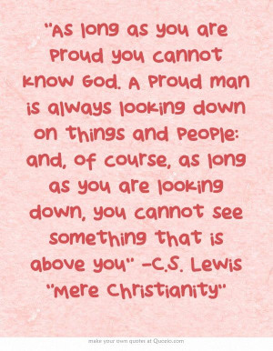 As long as you are proud you cannot know God...C.S. Lewis 