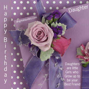 Birthday Wishes For Daughter – Daughters are little girls who grow
