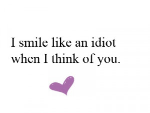 smile like an idiot when i think of you!(: i love himmm and he makes ...
